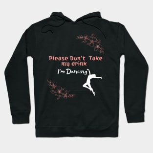 Please Don't Take my drink I'm Dancing Hoodie